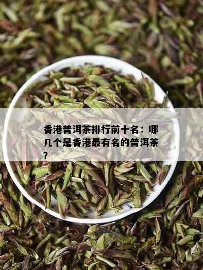 普洱茶排行前十名：哪几个是最有名的普洱茶？