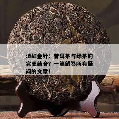 滇红金针：普洱茶与绿茶的完美结合？一篇解答所有疑问的文章！