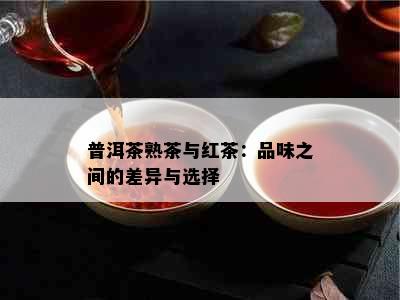 普洱茶熟茶与红茶：品味之间的差异与选择