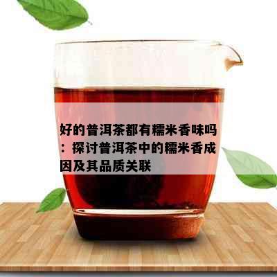 好的普洱茶都有糯米香味吗：探讨普洱茶中的糯米香成因及其品质关联