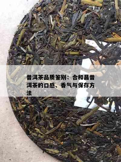 普洱茶品质鉴别：合和昌普洱茶的口感、香气与保存方法