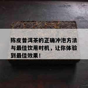 陈皮普洱茶的正确冲泡方法与更佳饮用时机，让你体验到更佳效果！