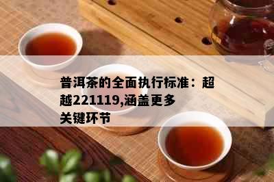 普洱茶的全面执行标准：超越221119,涵盖更多关键环节