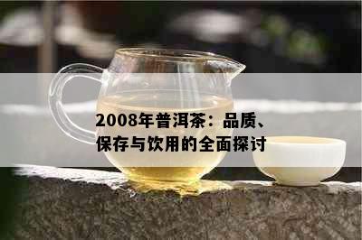 2008年普洱茶：品质、保存与饮用的全面探讨