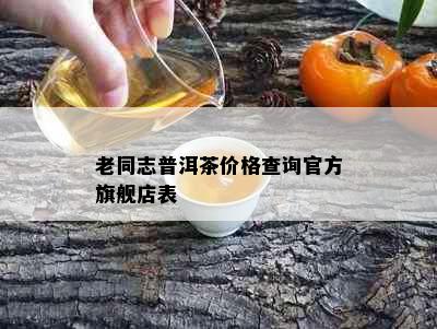 老同志普洱茶价格查询官方旗舰店表