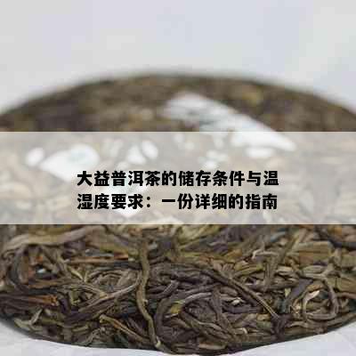 大益普洱茶的储存条件与温湿度要求：一份详细的指南