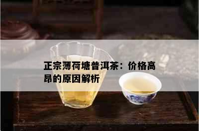 正宗薄荷塘普洱茶：价格高昂的原因解析