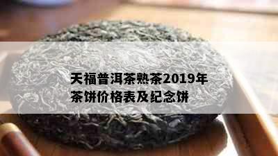 天福普洱茶熟茶2019年茶饼价格表及纪念饼