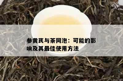 参黄芪与茶同泡：可能的影响及其更佳使用方法