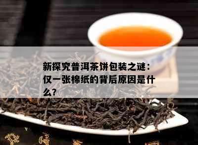 新探究普洱茶饼包装之谜：仅一张棉纸的背后原因是什么？