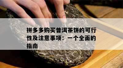 拼多多购买普洱茶饼的可行性及注意事项：一个全面的指南