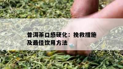 普洱茶口感硬化：挽救措施及更佳饮用方法