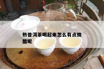 熟普洱茶喝起来怎么有点微酸呢