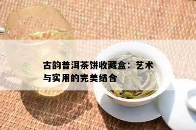 古韵普洱茶饼收藏盒：艺术与实用的完美结合