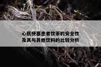 心肌梗塞患者饮茶的安全性及其与其他饮料的比较分析