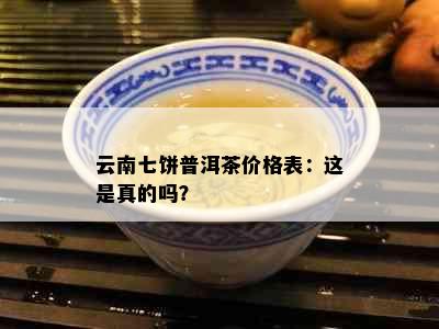 云南七饼普洱茶价格表：这是真的吗？