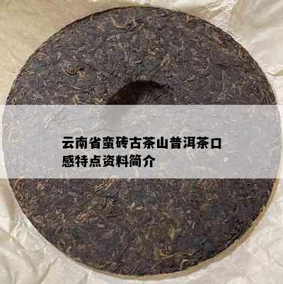 云南省蛮砖古茶山普洱茶口感特点资料简介