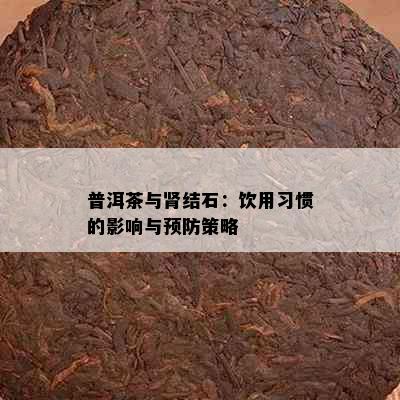 普洱茶与肾结石：饮用习惯的影响与预防策略