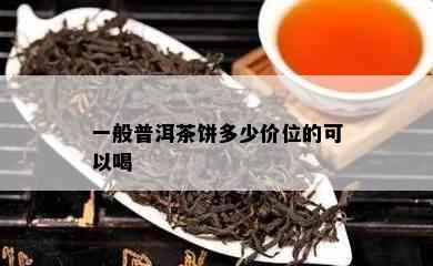 一般普洱茶饼多少价位的可以喝