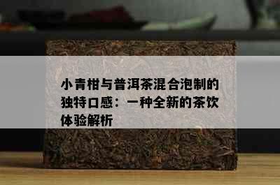 小青柑与普洱茶混合泡制的独特口感：一种全新的茶饮体验解析