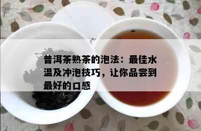 普洱茶熟茶的泡法：更佳水温及冲泡技巧，让你品尝到更好的口感