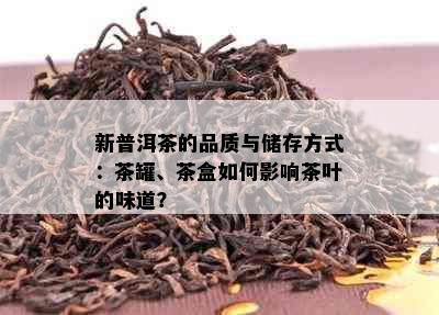 新普洱茶的品质与储存方式：茶罐、茶盒如何影响茶叶的味道？