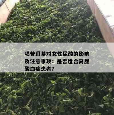 喝普洱茶对女性尿酸的影响及注意事项：是否适合高尿酸血症患者？