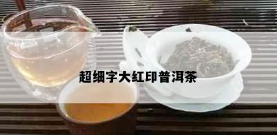 超细字大红印普洱茶