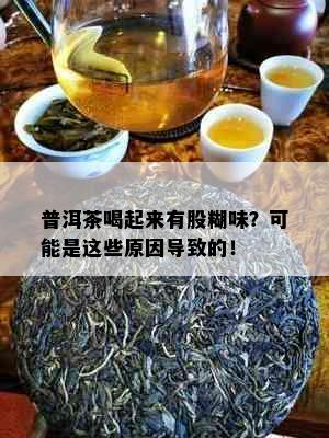 普洱茶喝起来有股糊味？可能是这些原因导致的！