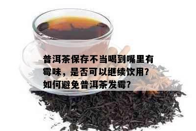 普洱茶保存不当喝到嘴里有霉味，是否可以继续饮用？如何避免普洱茶发霉？