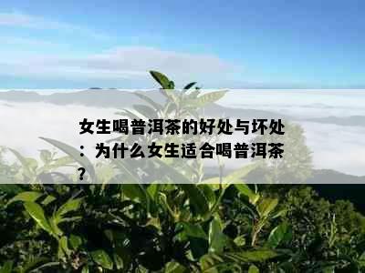 女生喝普洱茶的好处与坏处：为什么女生适合喝普洱茶？