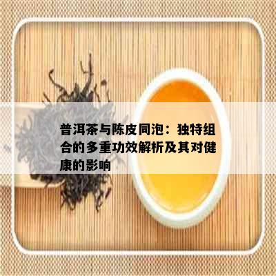 普洱茶与陈皮同泡：独特组合的多重功效解析及其对健康的影响