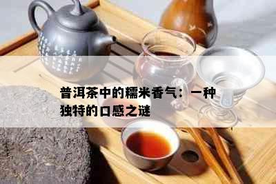 普洱茶中的糯米香气：一种独特的口感之谜