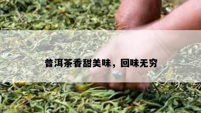 普洱茶香甜美味，回味无穷