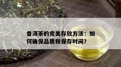 普洱茶的完美存放方法：如何确保品质和保存时间？