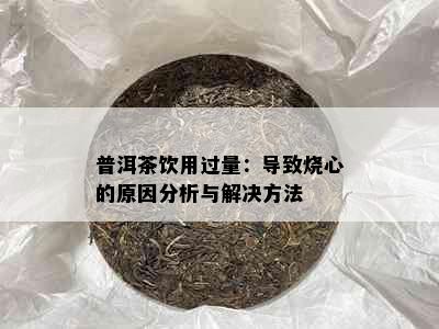 普洱茶饮用过量：导致烧心的原因分析与解决方法