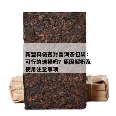 新塑料袋密封普洱茶包装：可行的选择吗？原因解析及使用注意事项