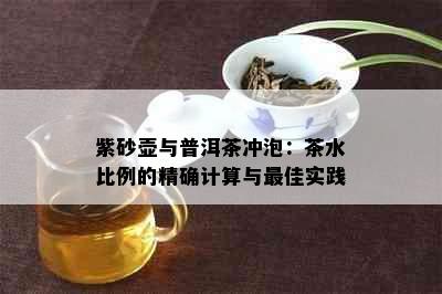 紫砂壶与普洱茶冲泡：茶水比例的精确计算与更佳实践