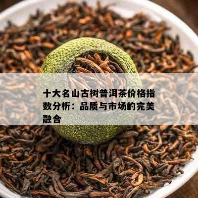 十大名山古树普洱茶价格指数分析：品质与市场的完美融合