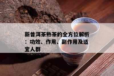 新普洱茶熟茶的全方位解析：功效、作用、副作用及适宜人群