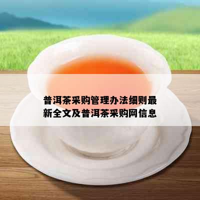 普洱茶采购管理办法细则最新全文及普洱茶采购网信息