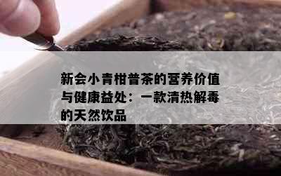 新会小青柑普茶的营养价值与健康益处：一款清热解的天然饮品