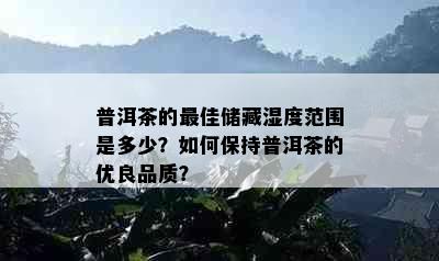 普洱茶的更佳储藏湿度范围是多少？如何保持普洱茶的优良品质？