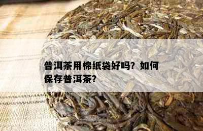 普洱茶用棉纸袋好吗？如何保存普洱茶？