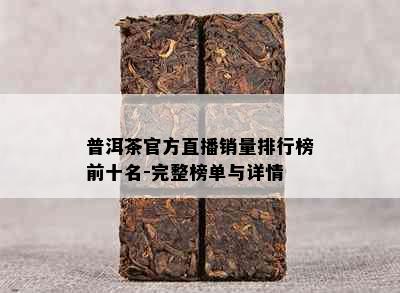 普洱茶官方直播销量排行榜前十名-完整榜单与详情