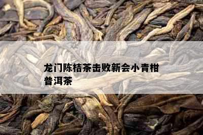 龙门陈桔茶击败新会小青柑普洱茶