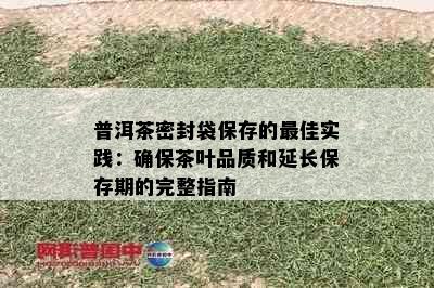 普洱茶密封袋保存的更佳实践：确保茶叶品质和延长保存期的完整指南