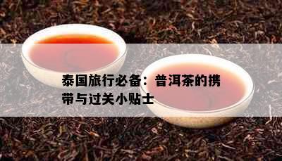 泰国旅行必备：普洱茶的携带与过关小贴士