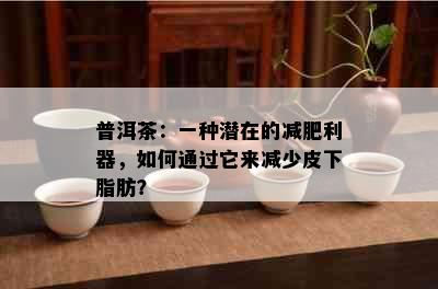 普洱茶：一种潜在的减肥利器，如何通过它来减少皮下脂肪？