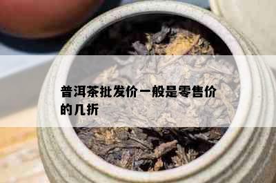 普洱茶批发价一般是零售价的几折